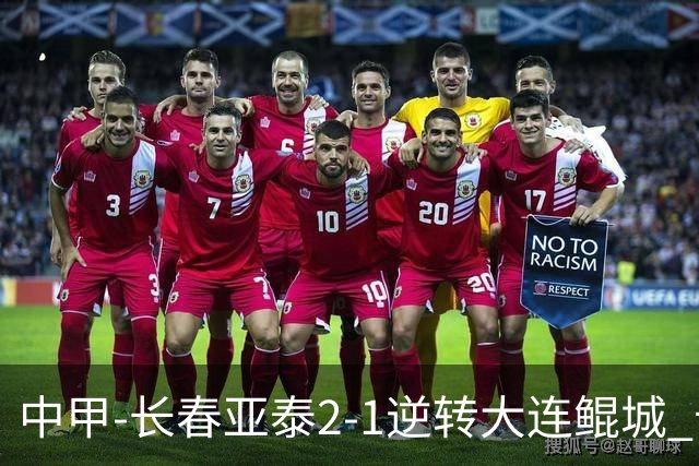 中甲-长春亚泰2-1逆转大连鲲城 卡米洛3分钟2助 谭龙爆射建功